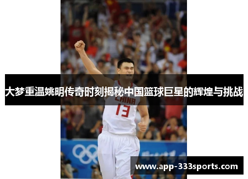 大梦重温姚明传奇时刻揭秘中国篮球巨星的辉煌与挑战