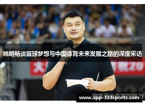 姚明畅谈篮球梦想与中国体育未来发展之路的深度采访