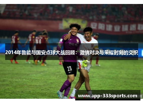 2014年鲁能与国安点球大战回顾：激情对决与荣耀时刻的交织