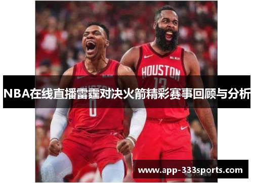NBA在线直播雷霆对决火箭精彩赛事回顾与分析